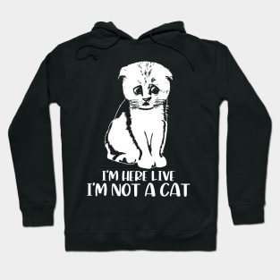 I'm Here Live, I'm Not a Cat Hoodie